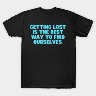 Getting lost is the best way to find Ourselves Positive Quote T-Shirt